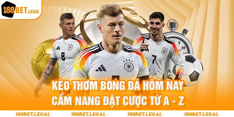 Kèo thơm bóng đá hôm nay với 188bet