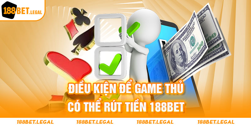 Điều kiện để game thủ có thể rút tiền 188bet