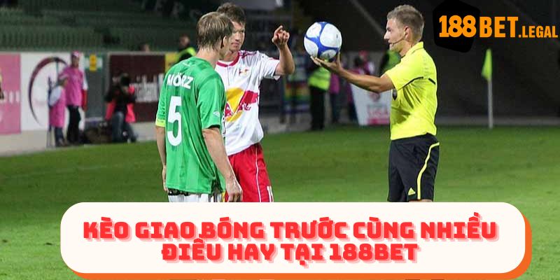 Kèo giao bóng trước tại 188bet